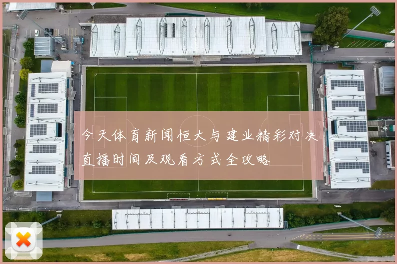 今天体育新闻恒大与建业精彩对决直播时间及观看方式全攻略